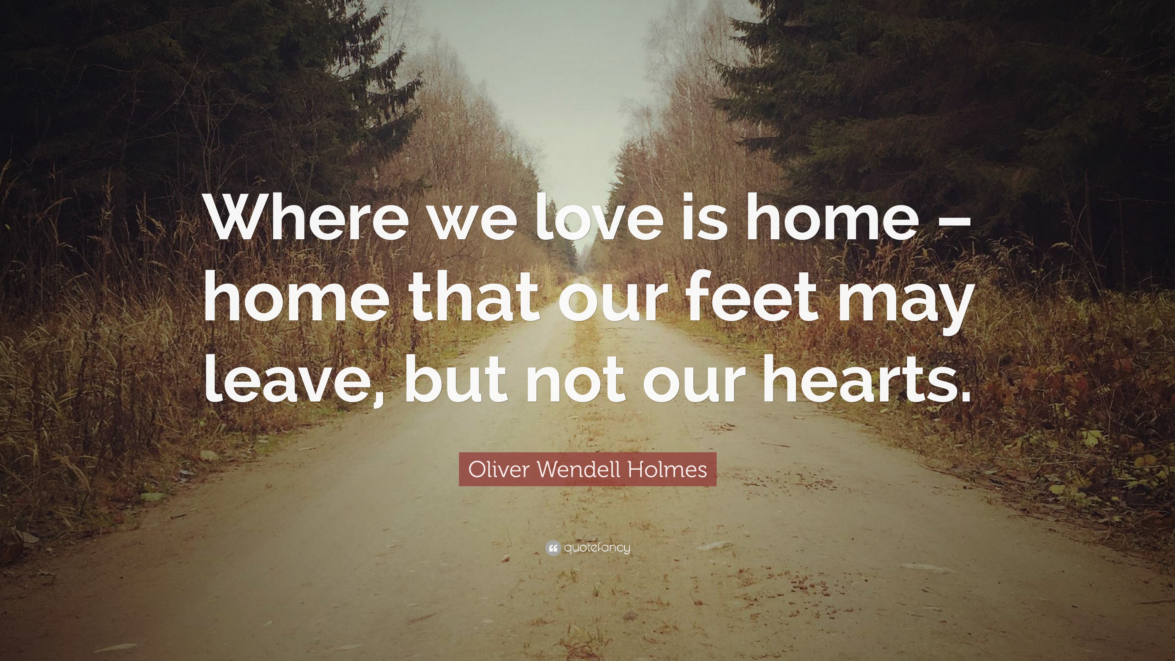 417497-Oliver-Wendell-Holmes-Quote-Where-we-love-is-home-home-that-our.jpg