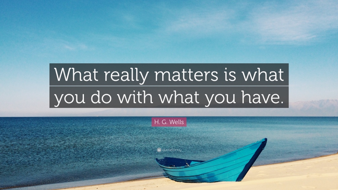 1737083-H-G-Wells-Quote-What-really-matters-is-what-you-do-with-what-you.jpg